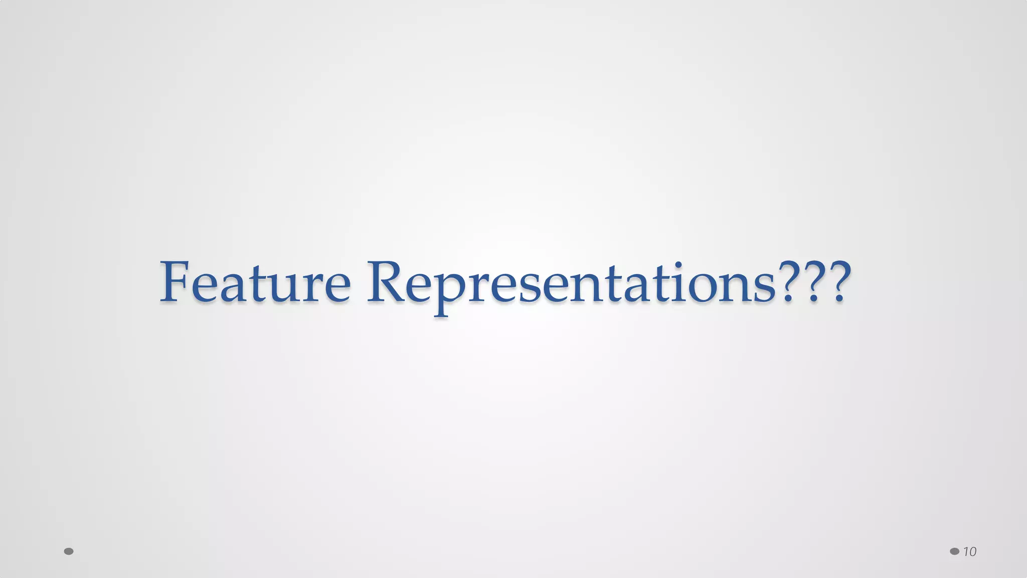 Feature Representations???
10
 