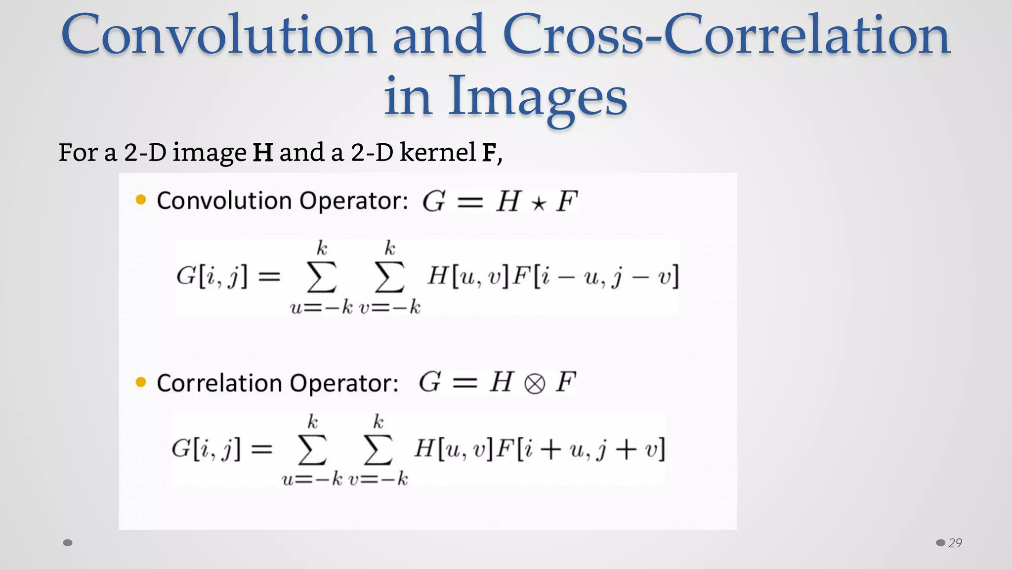 Convolution and Cross-Correlation
in Images
For a 2-D image H and a 2-D kernel F,
29
 