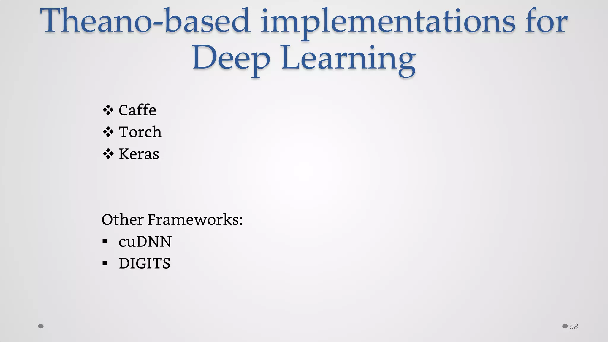 Theano-based implementations for
Deep Learning
 Caffe
 Torch
 Keras
Other Frameworks:
 cuDNN
 DIGITS
58
 