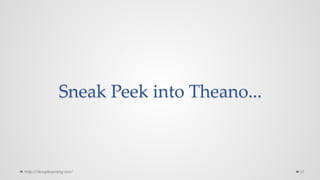 Sneak Peek into Theano...
57http://deeplearning.net/
 