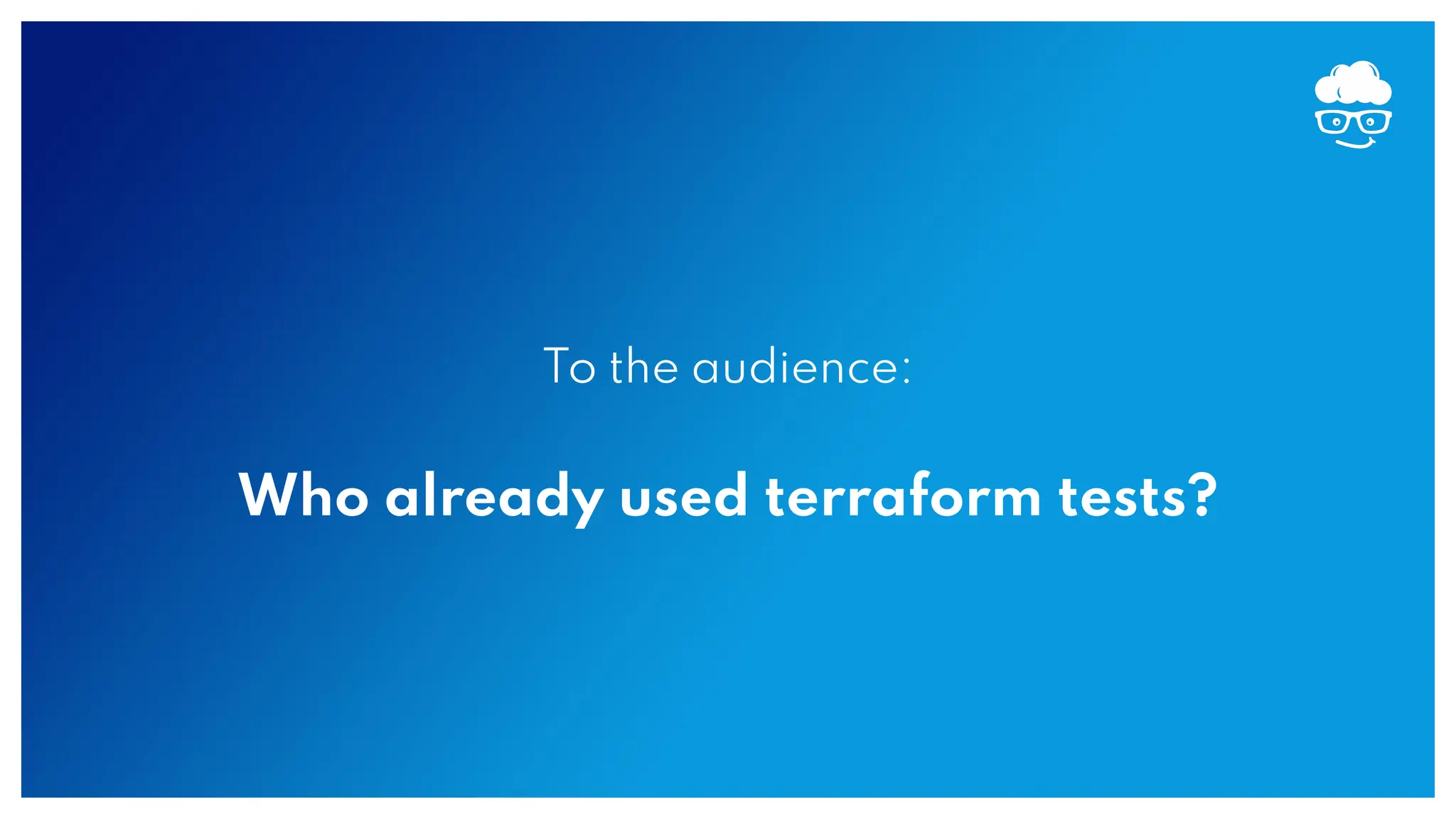 To the audience: Who already used terraform tests? 