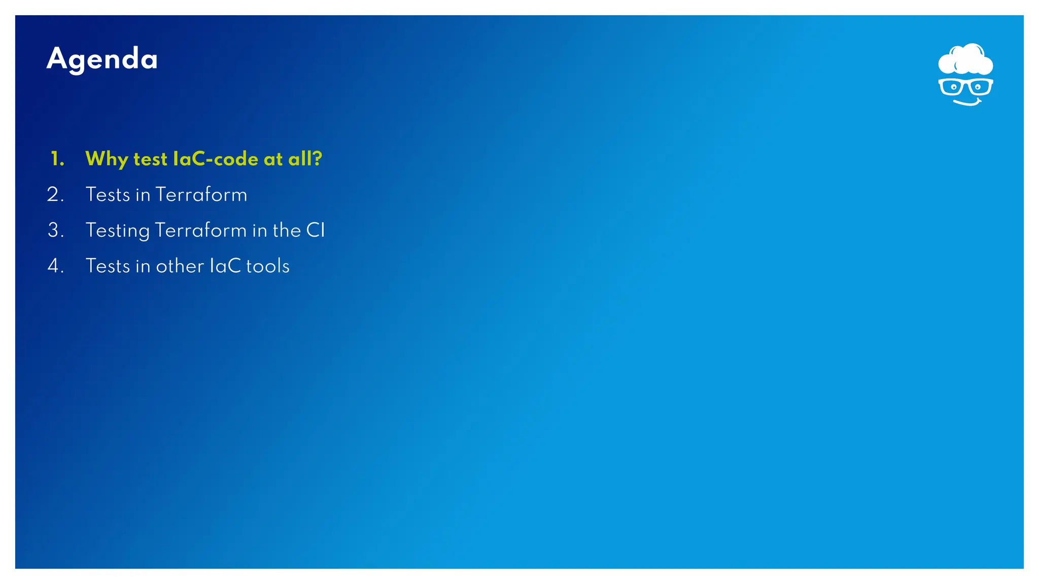 Agenda 1. Why test IaC-code at all? 2. Tests in Terraform 3. Testing Terraform in the CI 4. Tests in other IaC tools 
