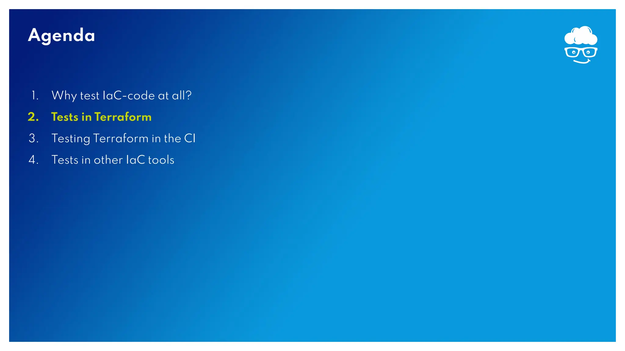 Agenda 1. Why test IaC-code at all? 2. Tests in Terraform 3. Testing Terraform in the CI 4. Tests in other IaC tools 