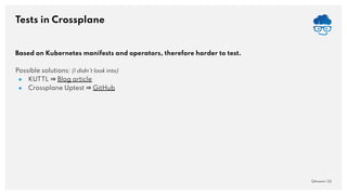 Tests in Crossplane
QAware | 22
Based on Kubernetes manifests and operators, therefore harder to test.
Possible solutions: (I didn’t look into)
● KUTTL ⇒ Blog article
● Crossplane Uptest ⇒ GitHub
 