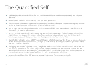 The Quantified Self
• Die Bewegung des Quantified Self wurde 2007 von den beiden Wired-Redakteuren Kevin Kelly und Gary Wo...