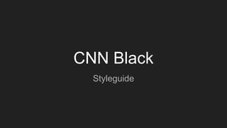 CNN Black
Styleguide
 