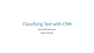 Classifying	Text	using	CNN
Somnath	Banerjee
WalmartLabs
 
