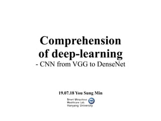 Comprehension
of deep-learning
- CNN from VGG to DenseNet
19.07.18 You Sung Min
 