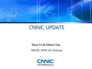 CNNIC UPDATE
NIR SIG, APNIC 44, Taichung
Zhen Yu & Zhiwei Yan
 