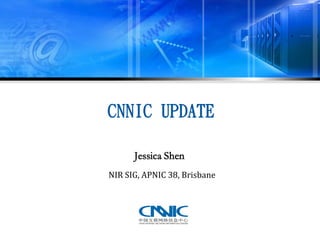 CNNIC UPDATE 
NIR SIG, APNIC 38, Brisbane 
Jessica Shen  