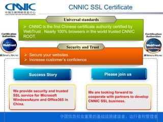 CNNIC SSL Certificate 
Success Story 
We provide security and trusted SSL service for Microsoft WindowsAzure and Office365...