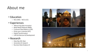 About me
2
• Education
• NCU (MIS)、NCCU (CS)
• Experiences
• Telecom big data Innovation
• Retail Media Network (RMN)
• Customer Data Platform (CDP)
• Know-your-customer (KYC)
• Digital Transformation
• LLM Architecture & Development
• Research
• Data Ops (ML Ops)
• Generative AI research
• Business Data Analysis, AI
 