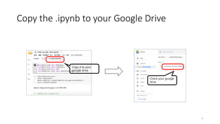 5
Copy it to your
google drive
Check your google
drive
Copy the .ipynb to your Google Drive
 