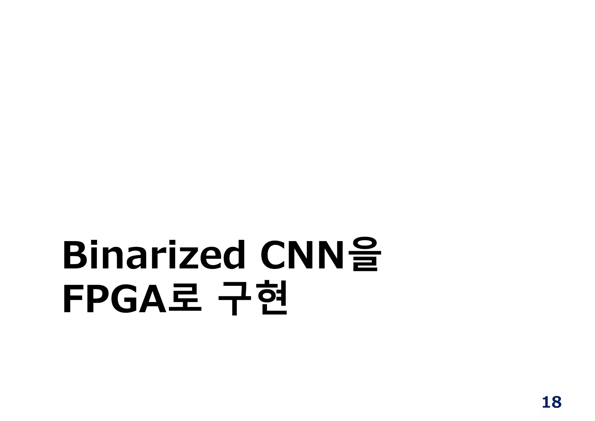 18
Binarized CNN을
FPGA로 구현
 