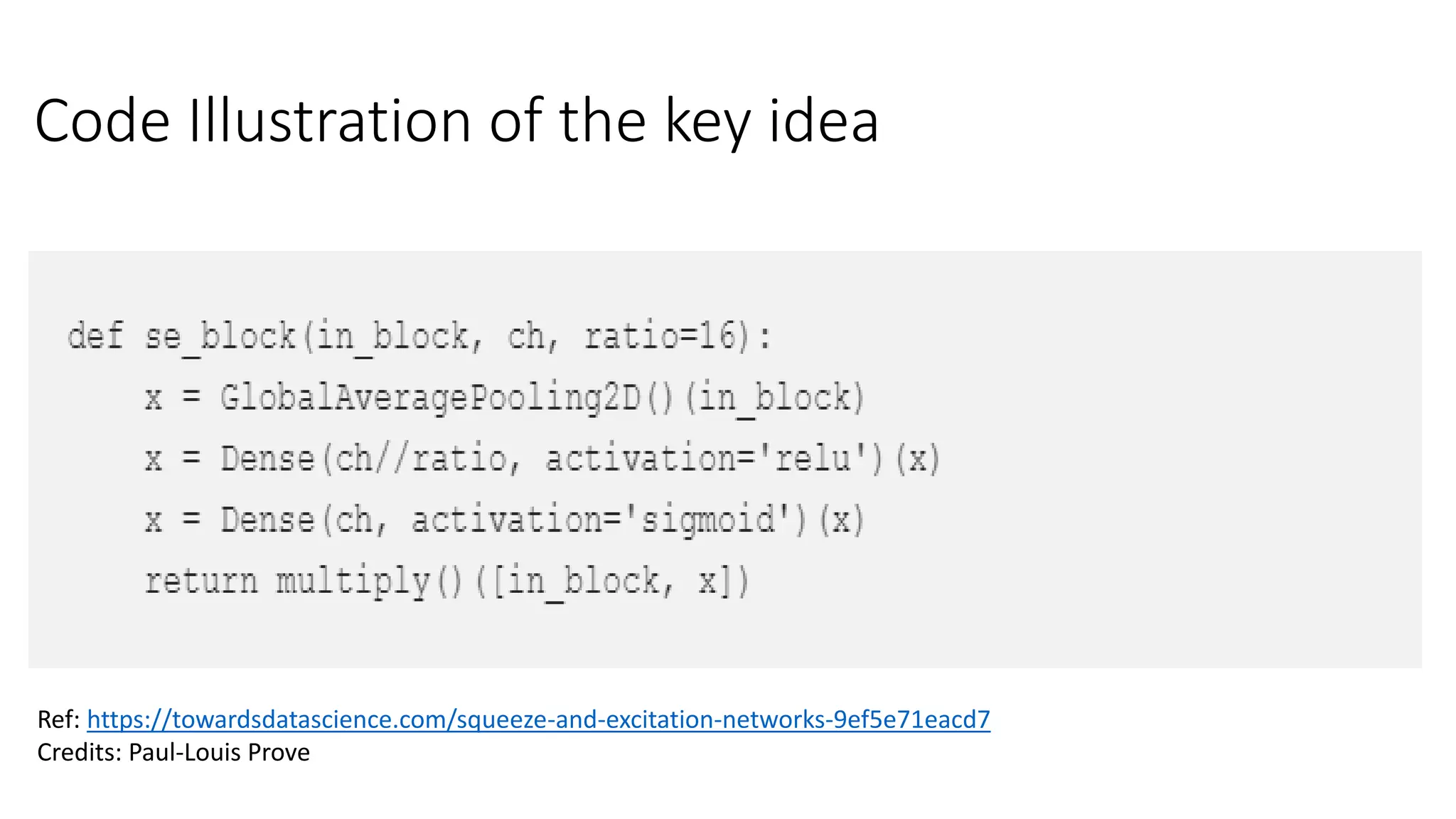 Code Illustration of the key idea
Ref: https://towardsdatascience.com/squeeze-and-excitation-networks-9ef5e71eacd7
Credits: Paul-Louis Prove
 