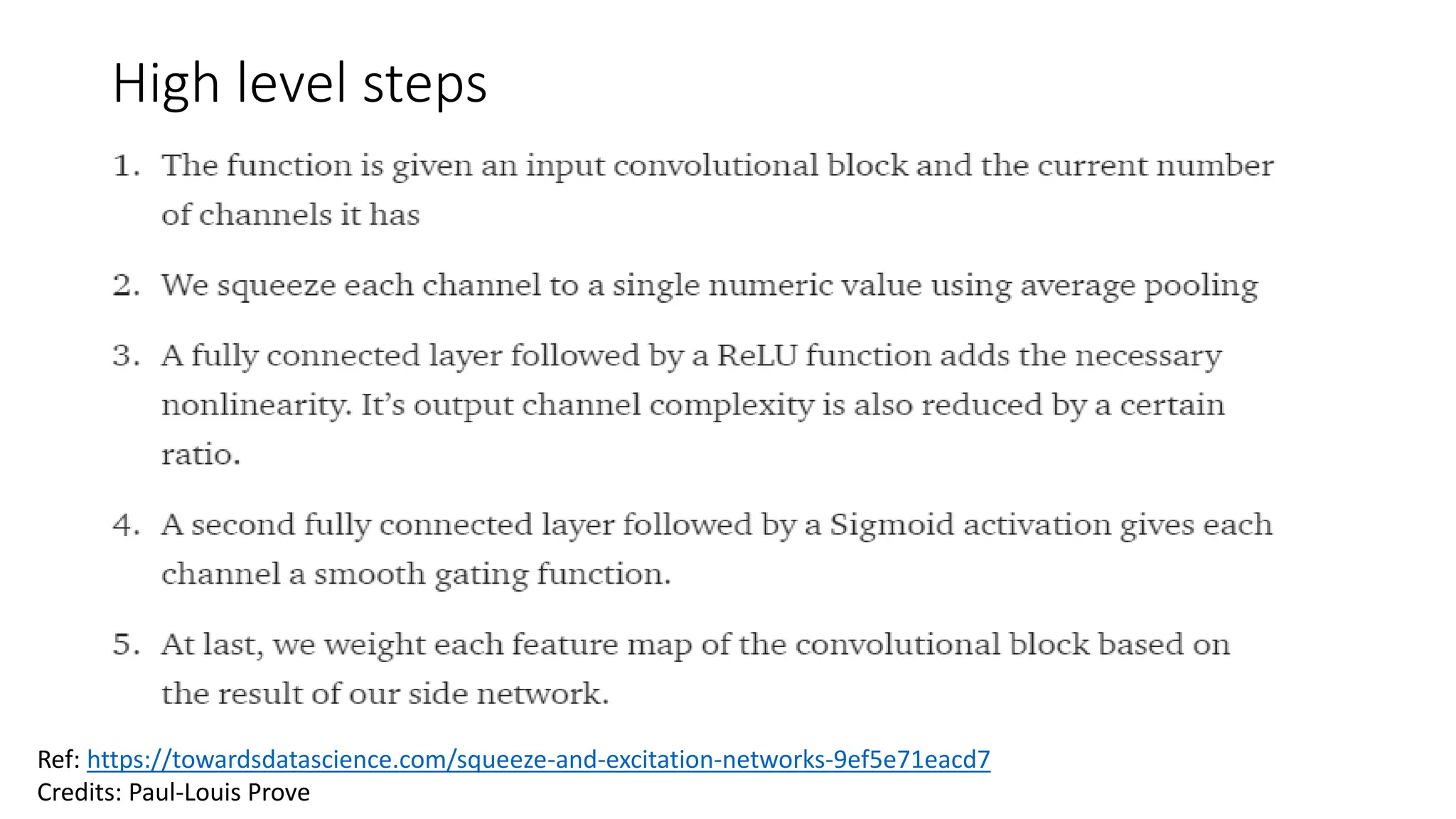 High level steps
Ref: https://towardsdatascience.com/squeeze-and-excitation-networks-9ef5e71eacd7
Credits: Paul-Louis Prove
 