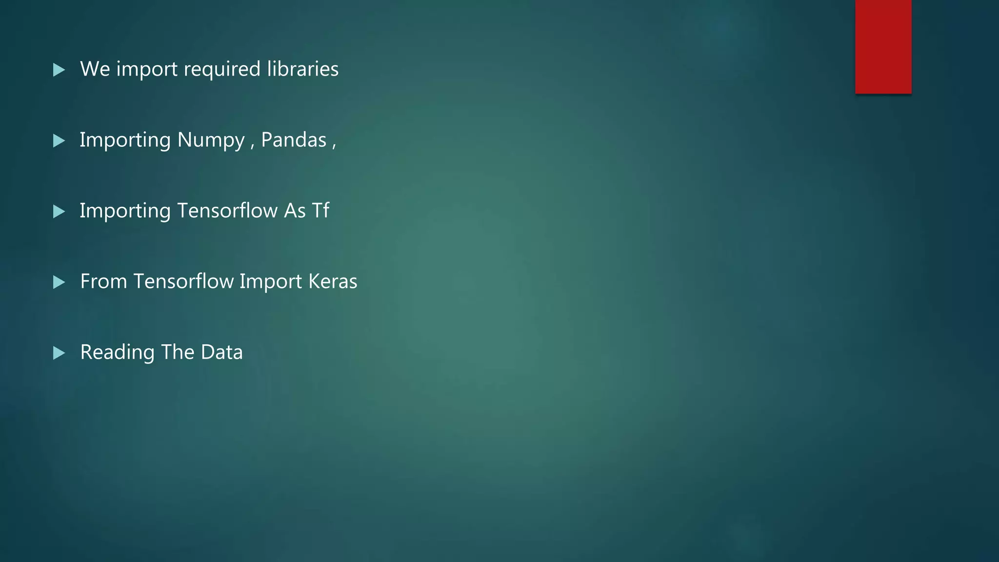  We import required libraries
 Importing Numpy , Pandas ,
 Importing Tensorflow As Tf
 From Tensorflow Import Keras
 Reading The Data
 