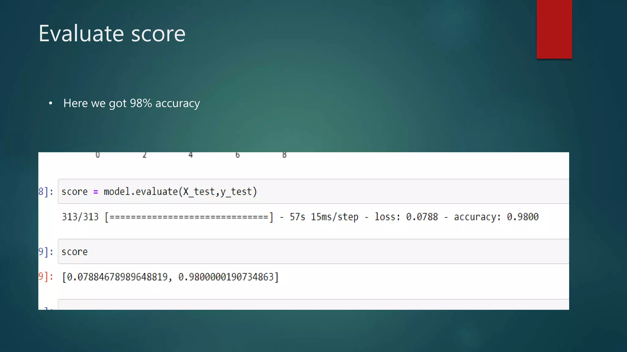 Evaluate score
• Here we got 98% accuracy
 