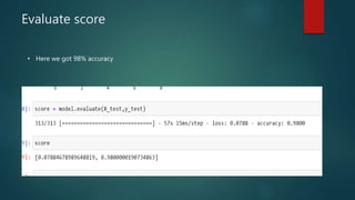 Evaluate score
• Here we got 98% accuracy
 
