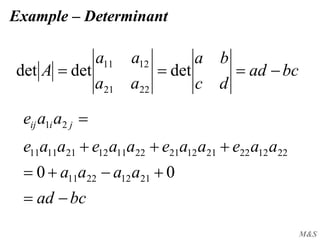 M&S
Example – Determinant
bcad
dc
ba
aa
aa
A  detdetdet
2221
1211
bcad
aaaa
aaeaaeaaeaae
aae jiij




00 21122211
221222211221221112211111
21
 