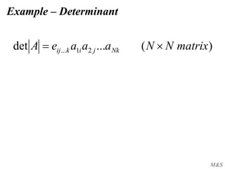 M&S
Example – Determinant
)(...det 21... matrixNNaaaeA Nkjikij 
 