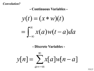 M&S
Convolution?





daatwax
twxty
)()(
))(()(




a
anwaxny ][][][
- Continuous Variables -
- Discrete Variables -
 