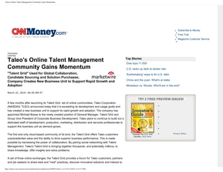 Taleo's Online Talent Management Community Gains Momentum




                                                                                                                                                                                        ●   Subscribe to Money
                                                                                                          Symbol                       Keyword
                                                                                                                                                                                        ●   Free Trial

                                                                                        Home                                                                                            ●   Magazine Customer Service

                                                                                                       Business News   Markets   Personal Finance    Retirement      Technology       Luxury     Small Business   Fortune


   TRADING
   CENTER                                                                                                                                                                                                     Video
                                                                                                                                       Top Stories
   Taleo's Online Talent Management                                                                                                     Dow tops 11,000
                                                                                                                                                                                                              My Preferences

   Community Gains Momentum                                                                                                             U.S. racks up debt at slower rate
   "Talent Grid" Used for Global Collaboration,                                                                                                                                                               CNN.com
                                                                                                                                        'Earthshaking' ways to fix U.S. debt
   Candidate Sourcing and Solution Purchases;
                                                                                                                                        China and the yuan: What's at stake
   Company Creates New Business Unit to Support Rapid Growth and
   Adoption                                                                                                                             Mickelson vs. Woods: Who'll win in the end?

   March 22, 2010: 06:00 AM ET



   A few months after launching its Talent Grid set of online communities, Taleo Corporation
                                                                                                                                                                       ●   Full Name
   (NASDAQ: TLEO) announced today that it is exceeding its development and usage goals and
   has created a new business unit to support its rapid growth and adoption. The company has                                                                           ●   Address
   appointed Michael Boese to the newly created position of General Manager, Talent Grid and
                                                                                                                                                                       ●   City
   Group Vice President of Corporate Business Development. Taleo plans to continue to build out a
   dedicated staff of development, production, marketing, distribution and services professionals to                                                                   ●   State/Pr         Zip/Postal

   support this business unit as demand grows.                                                                                                                             E-mail
                                                                                                                                                                       ●


                                                                                                                                                                       ●   Continue    Privacy Policy
   The first and only cloud-based community of its kind, the Talent Grid offers Taleo customers                                               Outside the U.S. and
                                                                                                                                               Canada, click here.
   unprecedented value and the ability to drive superior business performance. This is made
   possible by harnessing the power of collaboration. By pairing social networking with Talent
   Management, Taleo's Talent Grid is bringing together thousands, and potentially millions, to
   share knowledge, offer insights and solve problems.

   A set of three online exchanges, the Talent Grid provides a forum for Taleo customers, partners
   and job seekers to share best and "next" practices, discover innovative solutions and interact to

http://money.cnn.com/news/newsfeeds/articles/marketwire/0598954.htm (1 of 5) [4/12/2010 12:45:33 PM]
 