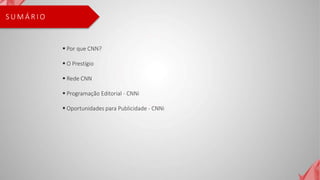  Por que CNN?
 O Prestígio
 Rede CNN
 Programação Editorial - CNNi
 Oportunidades para Publicidade - CNNi
S U M Á R I O
 