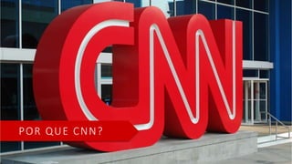 POR QUE CNN?
 