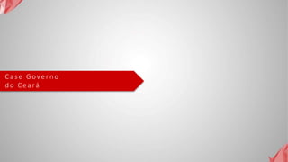 C a s e G o v e r n o
d o C e a rá
 