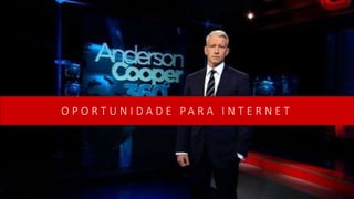 O P O R T U N I D A D E P A R A I N T E R N E T
 