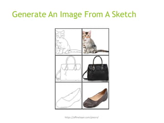 Generate An Image From A Sketch
https://aﬃnelayer.com/pixsrv/
 