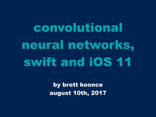 convolutional
neural networks,
swift and iOS 11
by brett koonce
august 10th, 2017
 