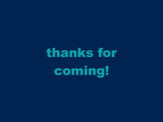 thanks for
coming!
 