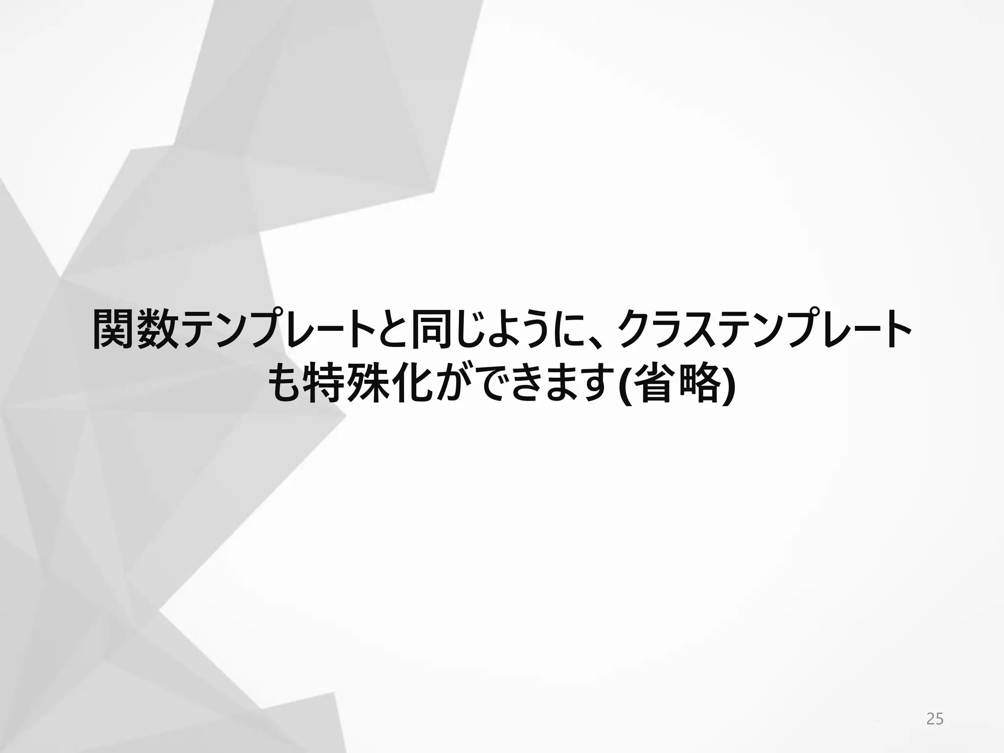 25
関数テンプレートと同じように、クラステンプレート
も特殊化ができます(省略)
 