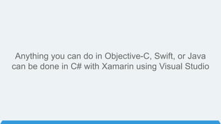 Anything you can do in Objective-C, Swift, or Java
can be done in C# with Xamarin using Visual Studio
 
