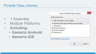 • 1 Assembly
• Multiple Platforms
• Including:
• Xamarin.Android
• Xamarin.iOS
Portable Class Libraries
 