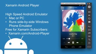 Xamarin Android Player
High Speed Android Emulator
• Mac or PC
• Runs side-by-side Windows
Phone Emulator
Free for Xamarin Subscribers:
• Xamarin.com/Android-Player
 