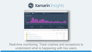 Real-time monitoring. Track crashes and exceptions to
understand what is happening with live users.
 