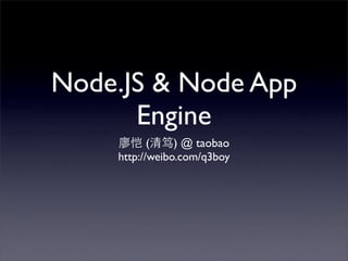 Node.JS & Node App
      Engine
    廖恺 (清笃) @ taobao
    http://weibo.com/q3boy
 