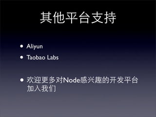 其他平台支持

• Aliyun
• Taobao Labs

• 欢迎更多对Node感兴趣的开发平台
  加入我们
 