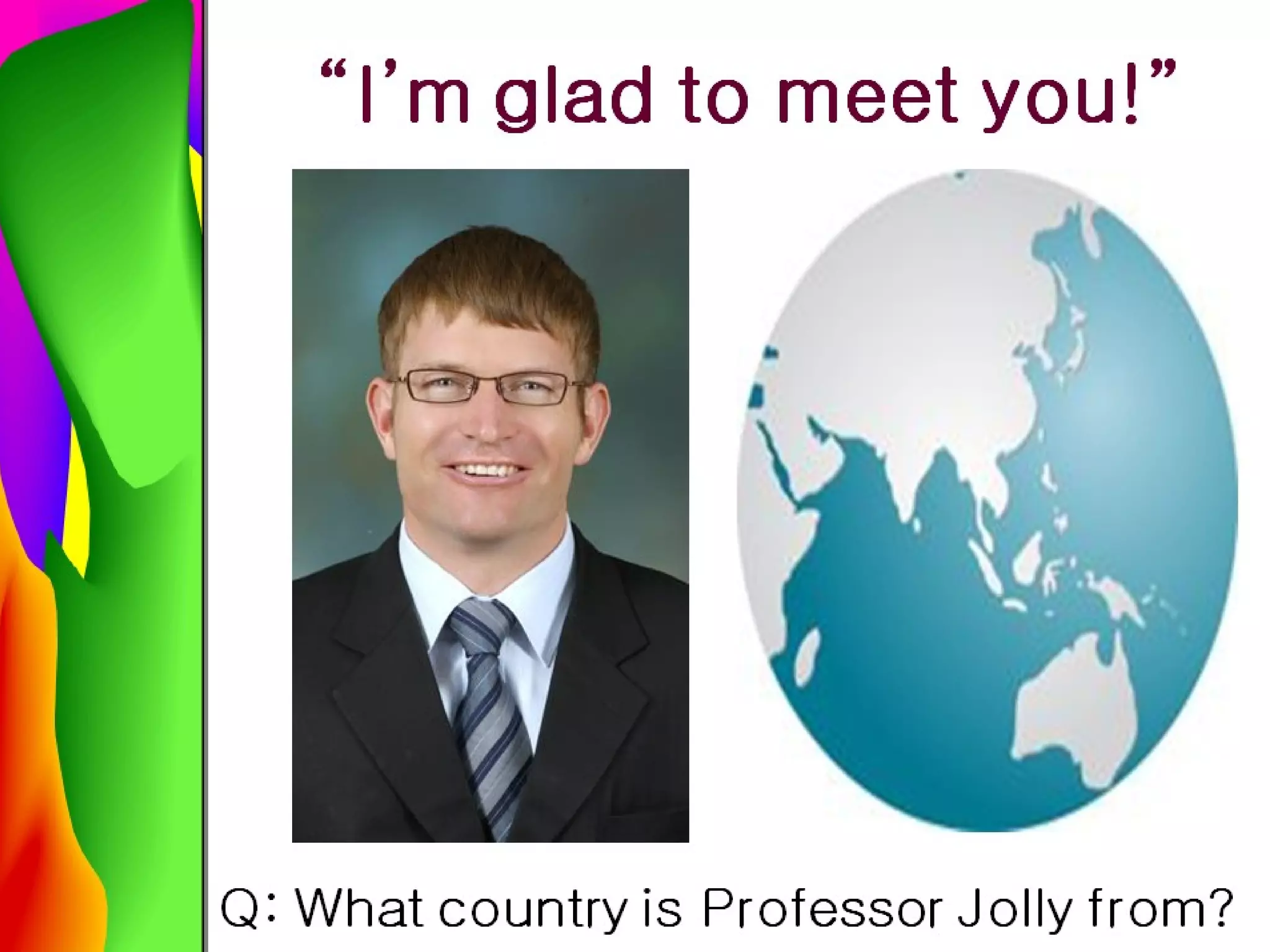 Can you guess what country Professor Jolly is from? 