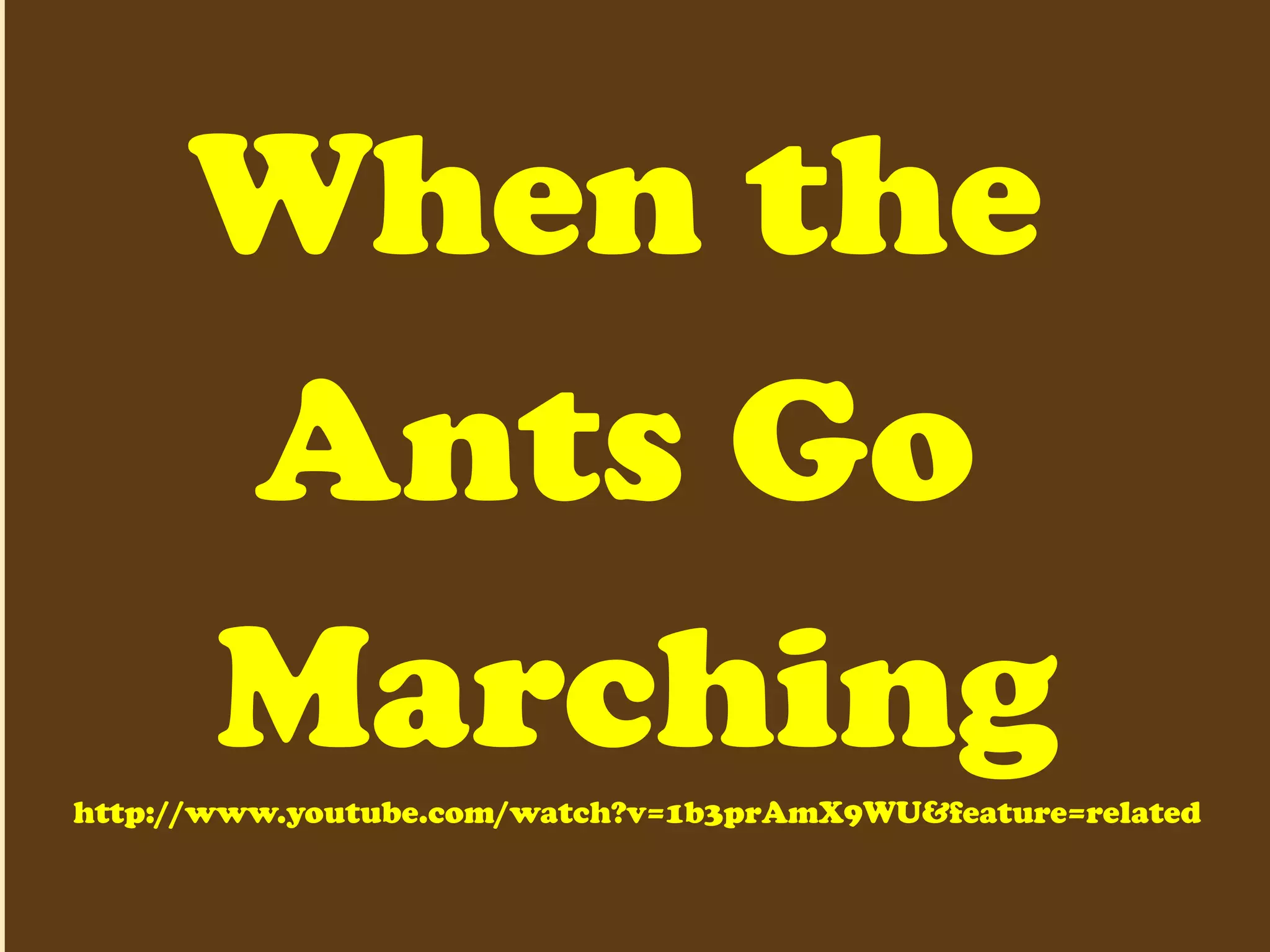 When the  Ants Go  Marching http://www.youtube.com/watch?v=1b3prAmX9WU&feature=related 