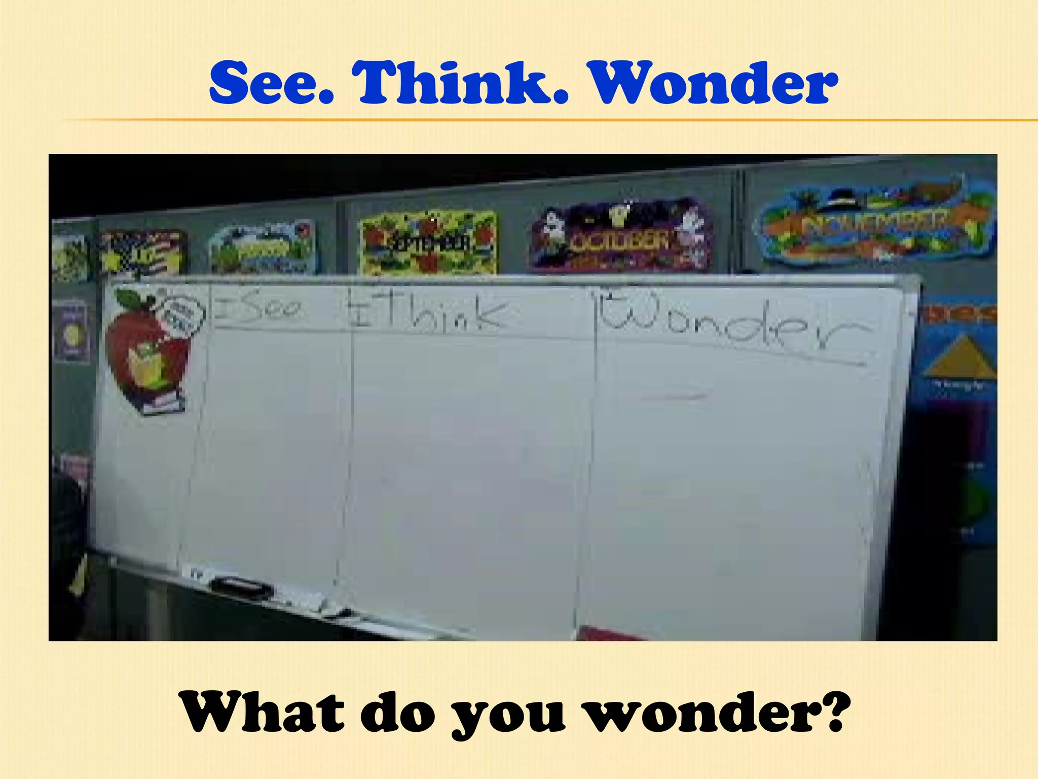 See. Think. Wonder What do you wonder? 