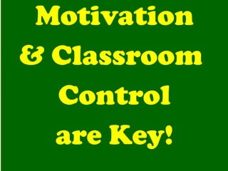 Motivation & Classroom  Control are Key! 