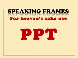 For heaven’s sake use  PPT 