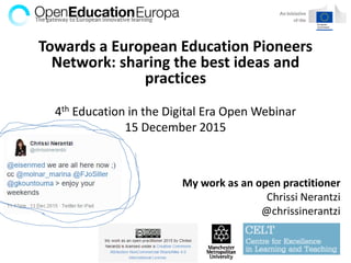 Towards a European Education Pioneers
Network: sharing the best ideas and
practices
4th Education in the Digital Era Open Webinar
15 December 2015
My work as an open practitioner
Chrissi Nerantzi
@chrissinerantzi
 