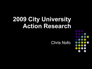 2009 City University Action Research Chris Nofo 