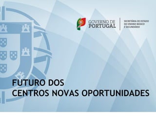 FUTURO DOS
CENTROS NOVAS OPORTUNIDADES
 