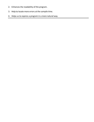 2. Enhances the readability of the program.

3. Help to locate more errors at the compile time.

4. Helps us to express a program in a more natural way.
 